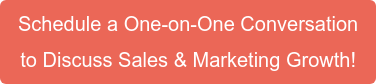 Schedule a One-on-One Conversation  to Discuss Sales & Marketing Growth!